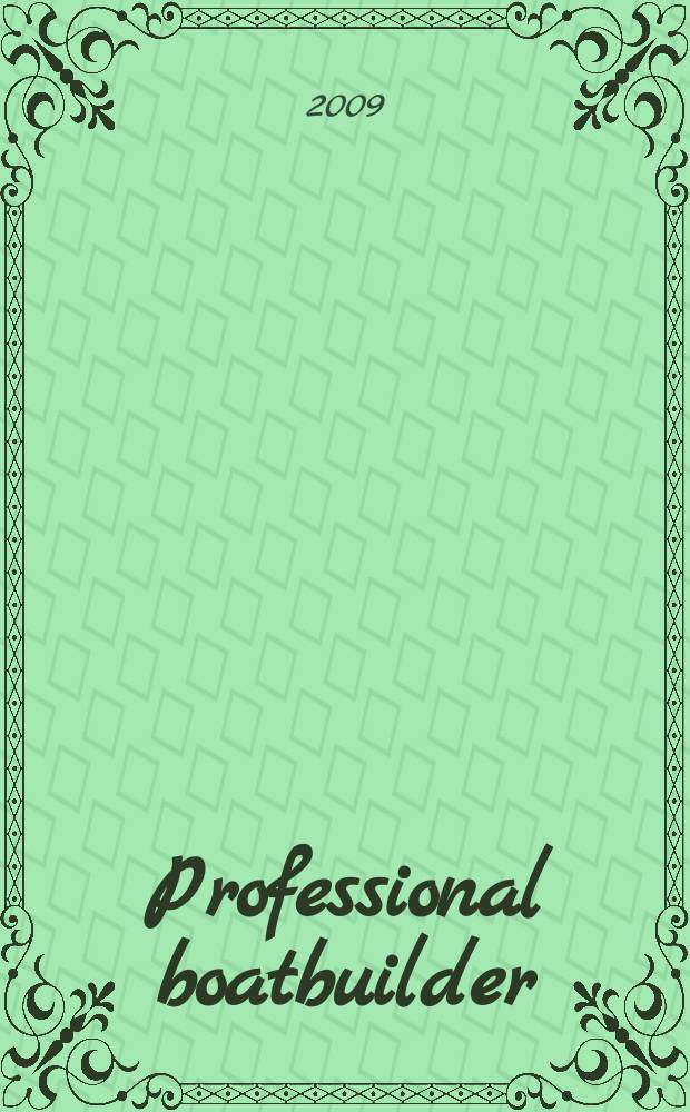 Professional boatbuilder : The mag. for those working in design, construction a. repair. 2009, № 122