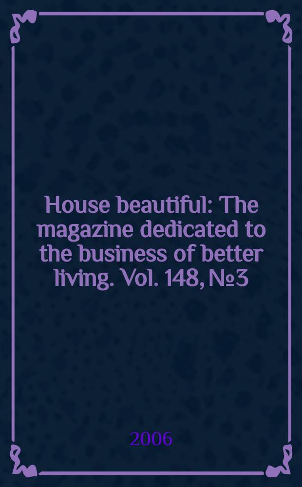 House beautiful : The magazine dedicated to the business of better living. Vol. 148, № 3