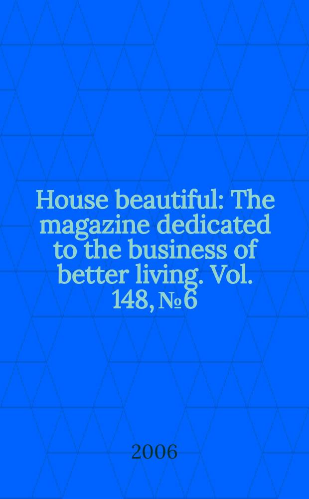 House beautiful : The magazine dedicated to the business of better living. Vol. 148, № 6
