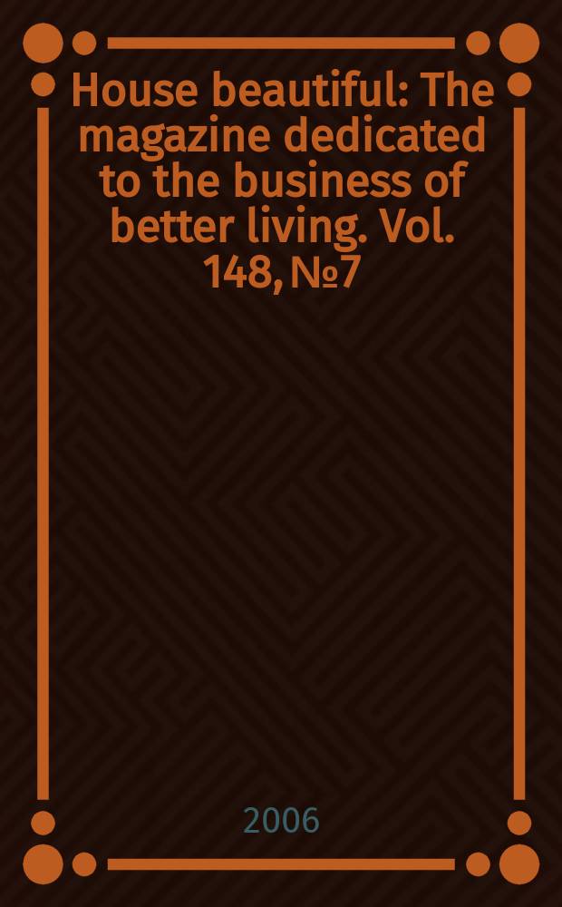 House beautiful : The magazine dedicated to the business of better living. Vol. 148, № 7