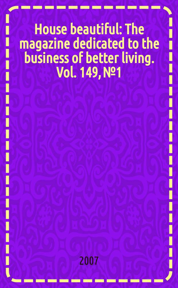 House beautiful : The magazine dedicated to the business of better living. Vol. 149, № 1