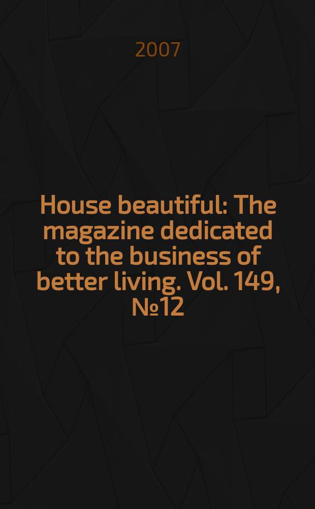 House beautiful : The magazine dedicated to the business of better living. Vol. 149, № 12