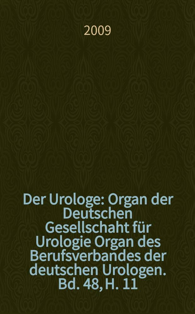 Der Urologe : Organ der Deutschen Gesellschaht f&uuml;r Urologie Organ des Berufsverbandes der deutschen Urologen. Bd. 48, H. 11