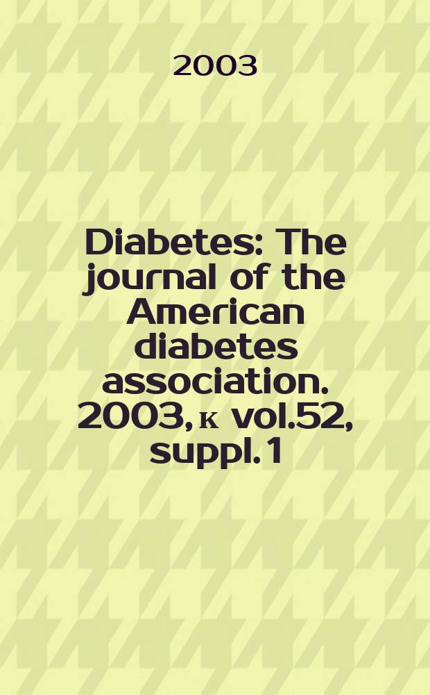 Diabetes : The journal of the American diabetes association. 2003, к vol.52, suppl. 1 : Abstract book