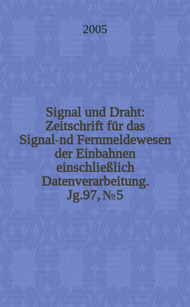 Signal und Draht : Zeitschrift für das Signal -und Fernmeldewesen der Einbahnen einschließlich Datenverarbeitung. Jg.97, № 5