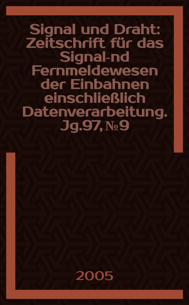 Signal und Draht : Zeitschrift für das Signal -und Fernmeldewesen der Einbahnen einschließlich Datenverarbeitung. Jg.97, № 9