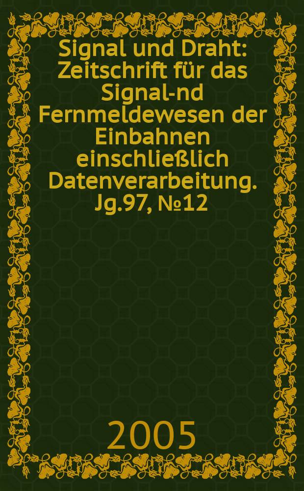 Signal und Draht : Zeitschrift für das Signal -und Fernmeldewesen der Einbahnen einschließlich Datenverarbeitung. Jg.97, № 12