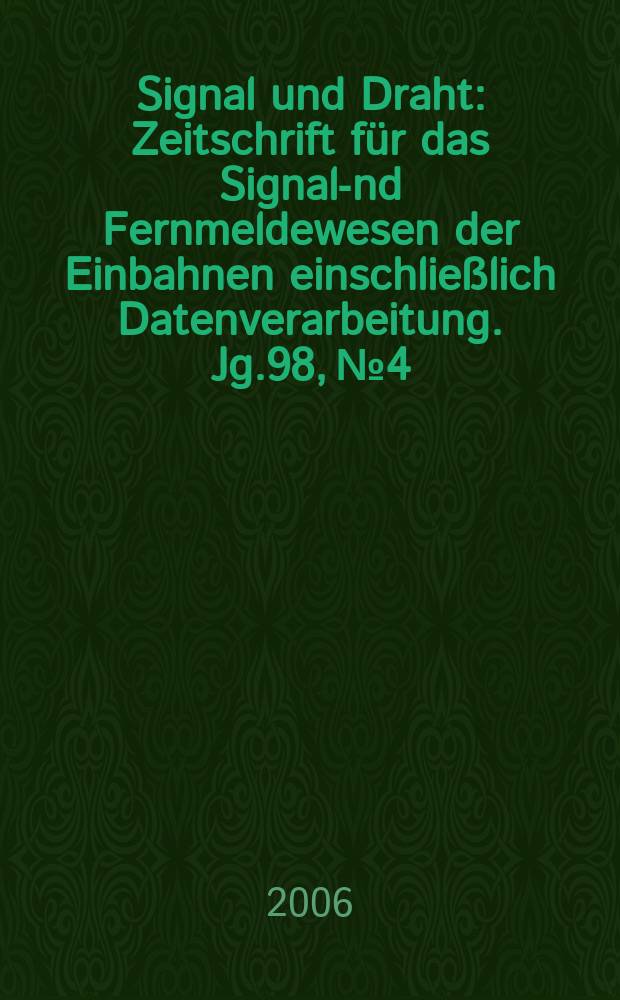 Signal und Draht : Zeitschrift für das Signal -und Fernmeldewesen der Einbahnen einschließlich Datenverarbeitung. Jg.98, № 4