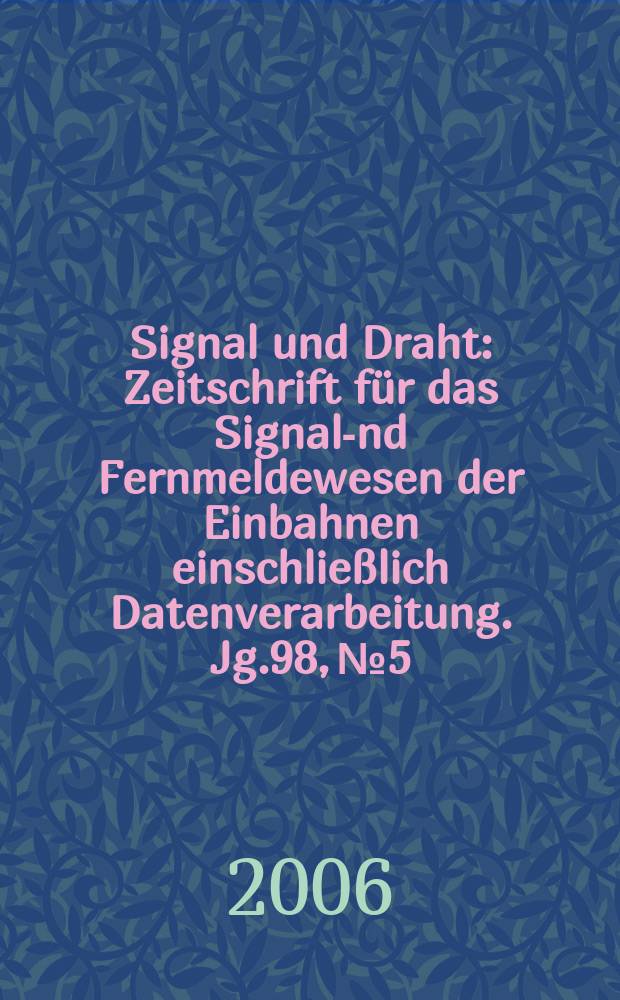 Signal und Draht : Zeitschrift für das Signal -und Fernmeldewesen der Einbahnen einschließlich Datenverarbeitung. Jg.98, № 5