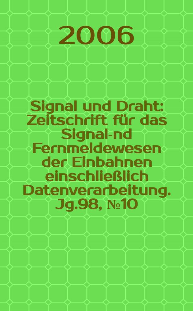 Signal und Draht : Zeitschrift für das Signal -und Fernmeldewesen der Einbahnen einschließlich Datenverarbeitung. Jg.98, № 10