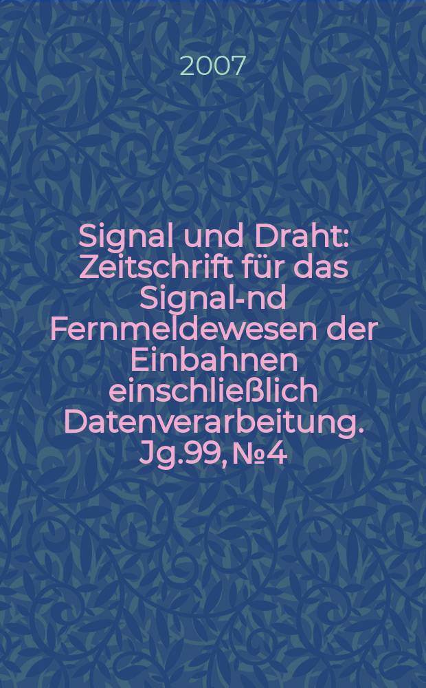 Signal und Draht : Zeitschrift für das Signal -und Fernmeldewesen der Einbahnen einschließlich Datenverarbeitung. Jg.99, № 4