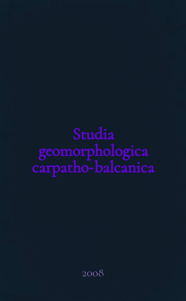Studia geomorphologica carpatho-balcanica : Organ Geomorfologicznej komisji karpacko-bałkańskiej. Vol. 42