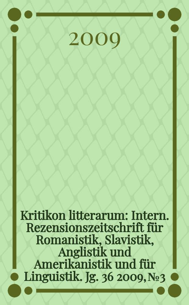 Kritikon litterarum : Intern. Rezensionszeitschrift für Romanistik, Slavistik, Anglistik und Amerikanistik und für Linguistik. Jg. 36 2009, № 3/4