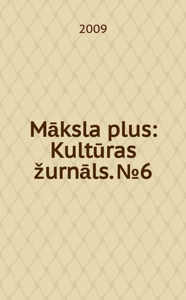 Māksla plus : Kultūras žurnāls. № 6