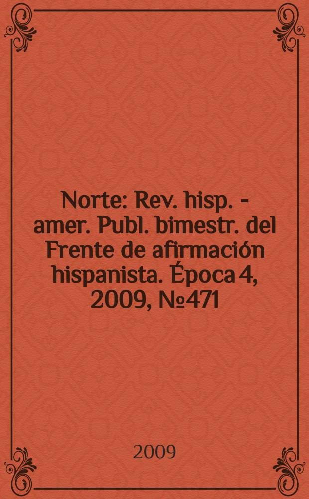 Norte : Rev. hisp. - amer. Publ. bimestr. del Frente de afirmación hispanista. Época 4, 2009, № 471/472