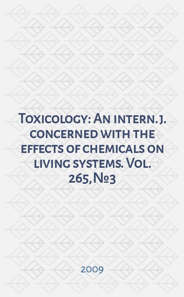 Toxicology : An intern. j. concerned with the effects of chemicals on living systems. Vol. 265, № 3