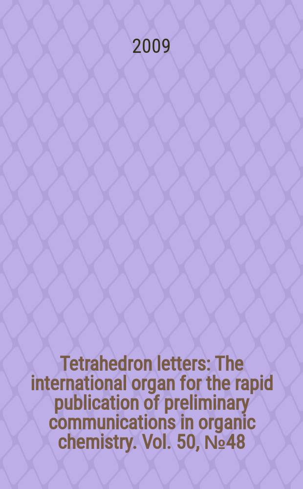 Tetrahedron letters : The international organ for the rapid publication of preliminary communications in organic chemistry. Vol. 50, № 48