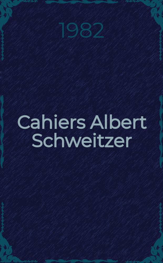 Cahiers Albert Schweitzer : organe de l'Association française de ses amis. 1982, № 49