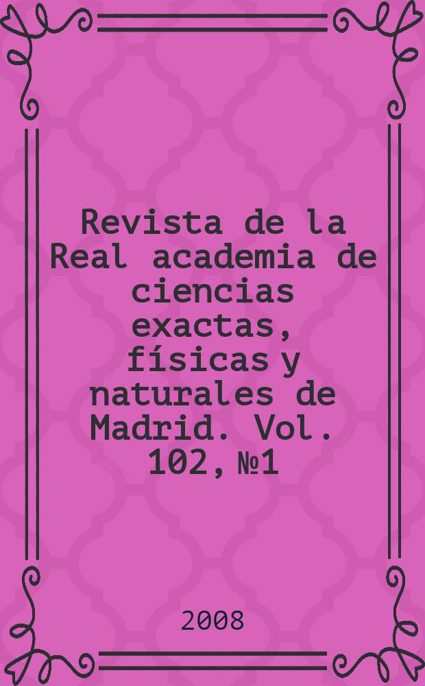 Revista de la Real academia de ciencias exactas, físicas y naturales de Madrid. Vol. 102, № 1