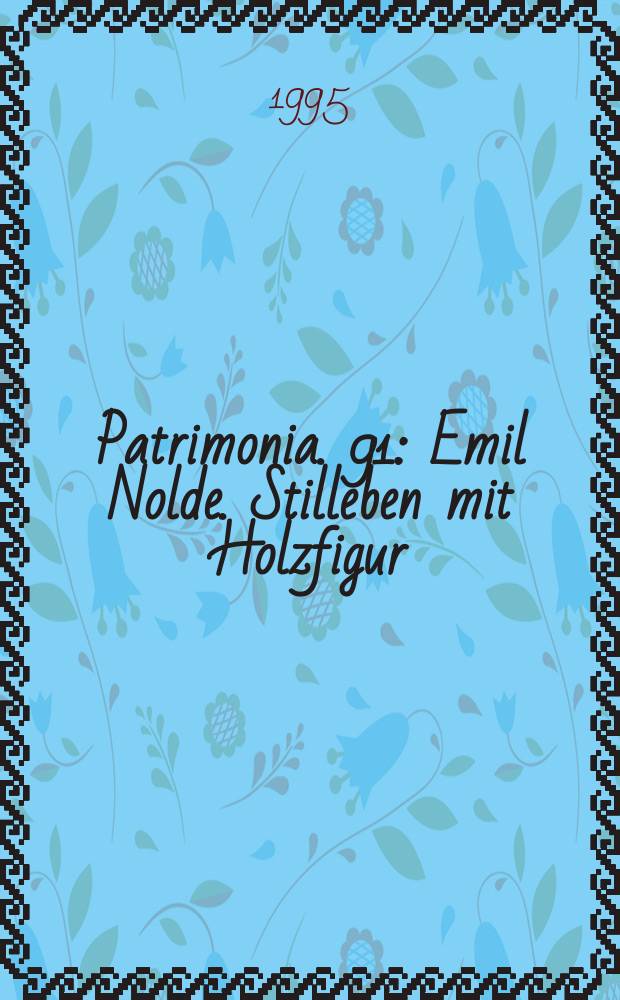 Patrimonia. 91 : Emil Nolde. Stilleben mit Holzfigur = Эмиль Нольде "Натюрморт с деревянной фигурой"