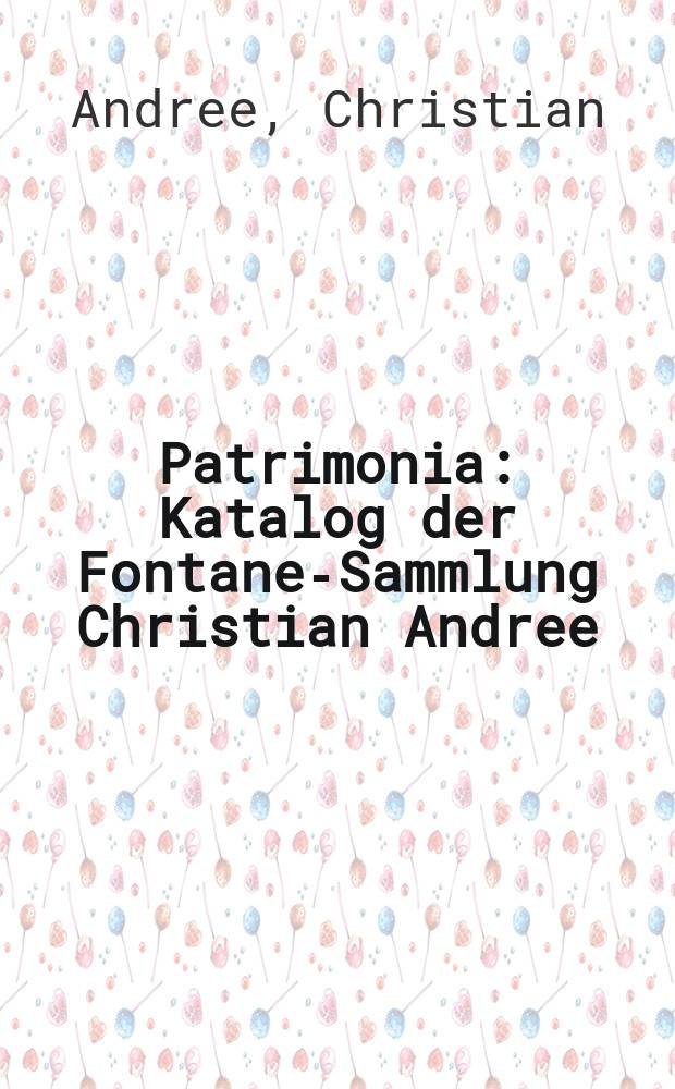 Patrimonia : Katalog der Fontane-Sammlung Christian Andree = Каталог архива Теодора Фонтане в собрании Кристиана Андре