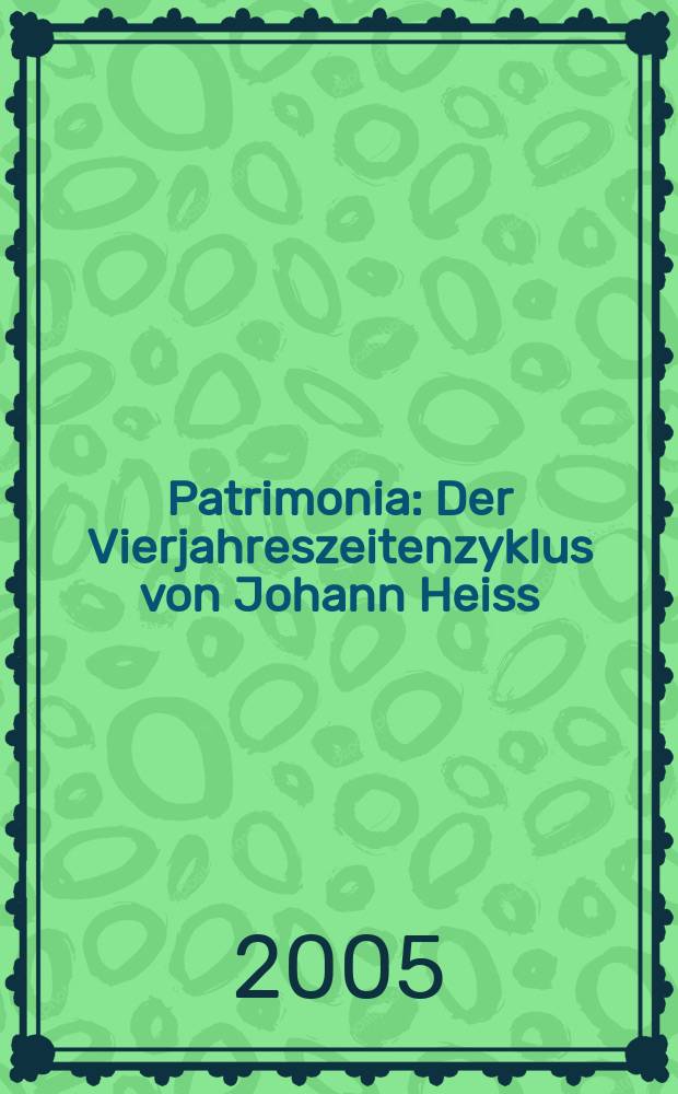 Patrimonia : Der Vierjahreszeitenzyklus von Johann Heiss = "Четыре элемента" Иоганна Гейсса