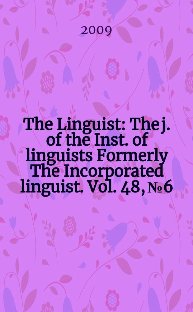 The Linguist : The j. of the Inst. of linguists Formerly The Incorporated linguist. Vol. 48, № 6 : 2008/2009