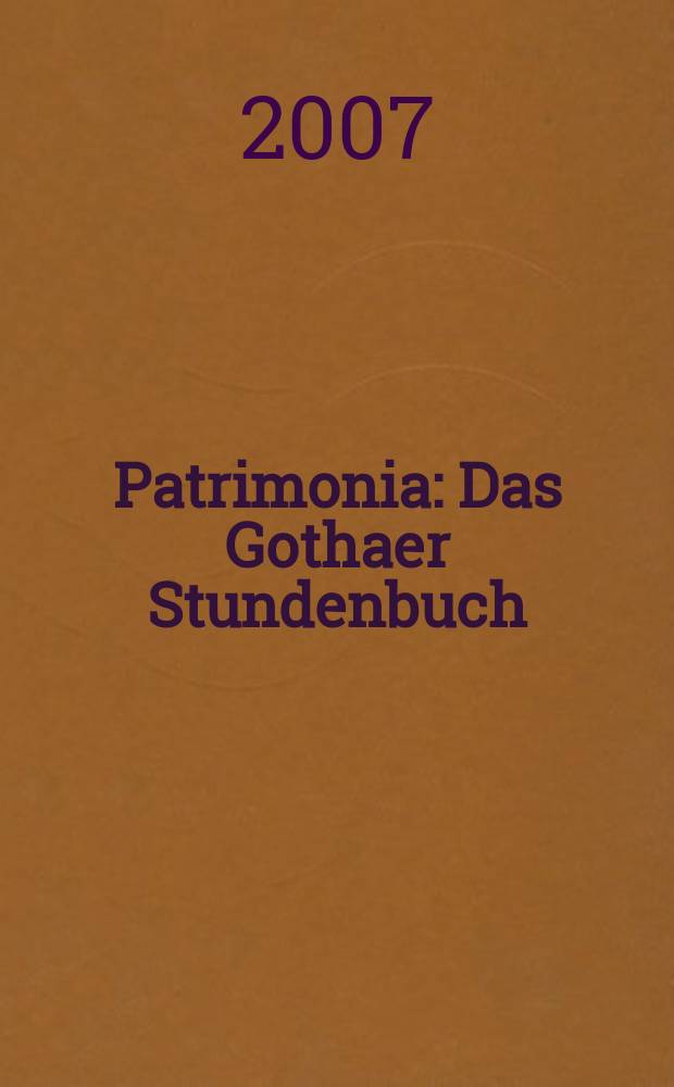 Patrimonia : Das Gothaer Stundenbuch = Часослов города Гота
