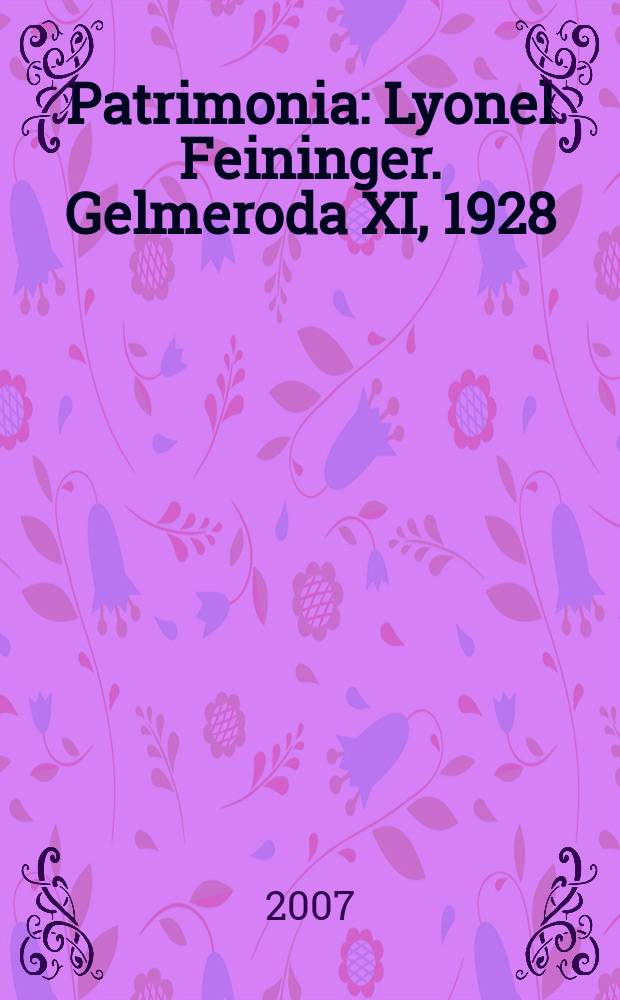 Patrimonia : Lyonel Feininger. Gelmeroda XI, 1928 = Лионель Фейнингер, Гелмерода XI, 1928