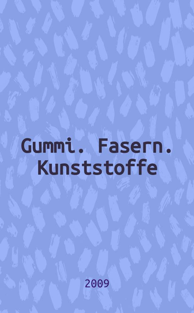 Gummi. Fasern. Kunststoffe : Intern. Fachzeitschrift f&uuml;r die Polymer - Verarbeitung. Jg. 62 2009, № 12