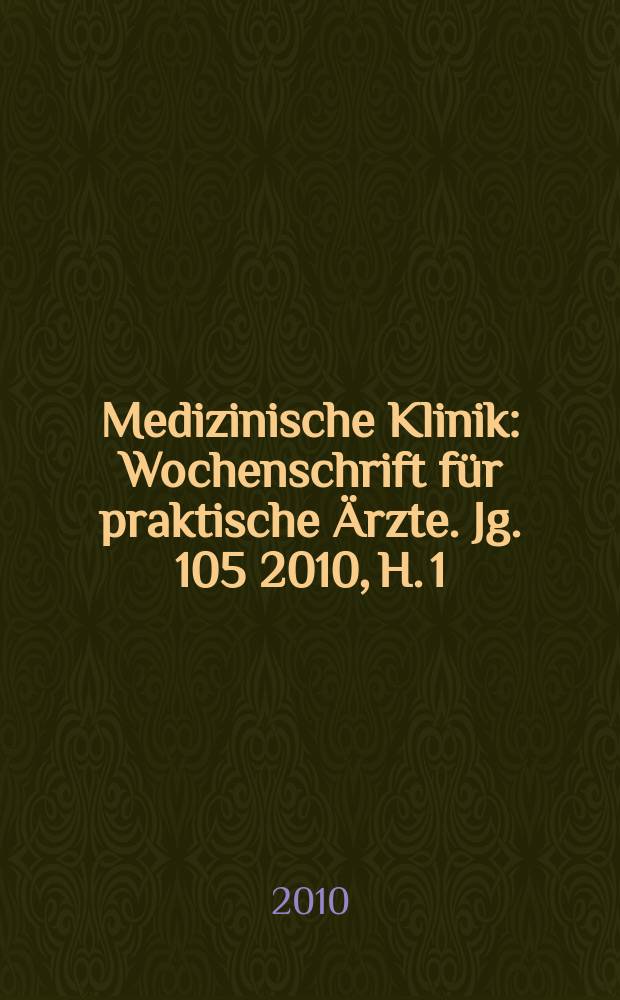 Medizinische Klinik : Wochenschrift für praktische Ärzte. Jg. 105 2010, H. 1
