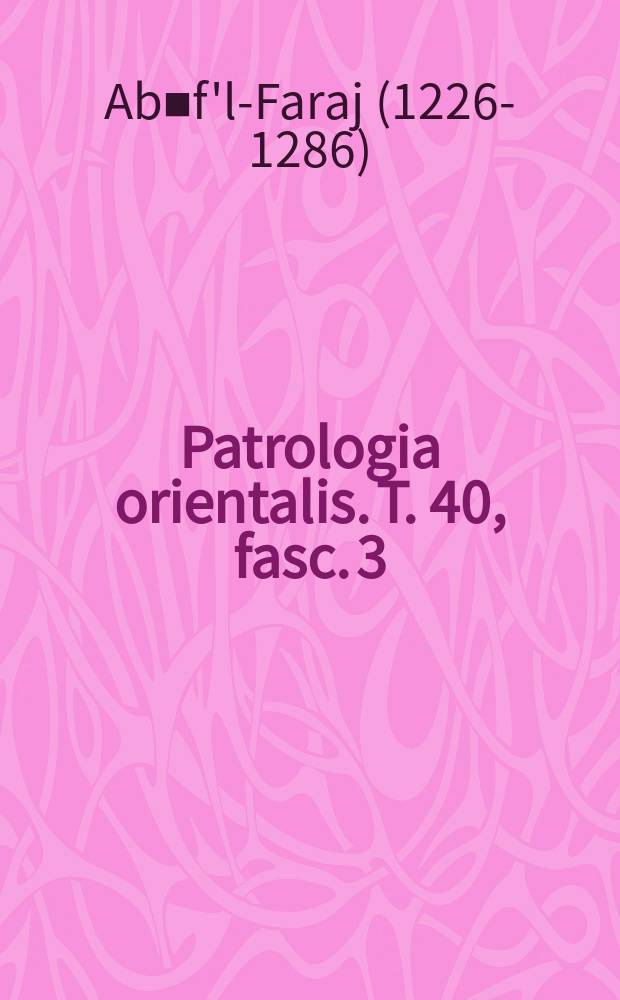 Patrologia orientalis. T. 40, fasc. 3 (№ 184) : Le Сand&eacute;labre du sanctuaire de Gr&eacute;goire Abou'lfaradj dit Barhebr&aelig;us = Восточная патрология
