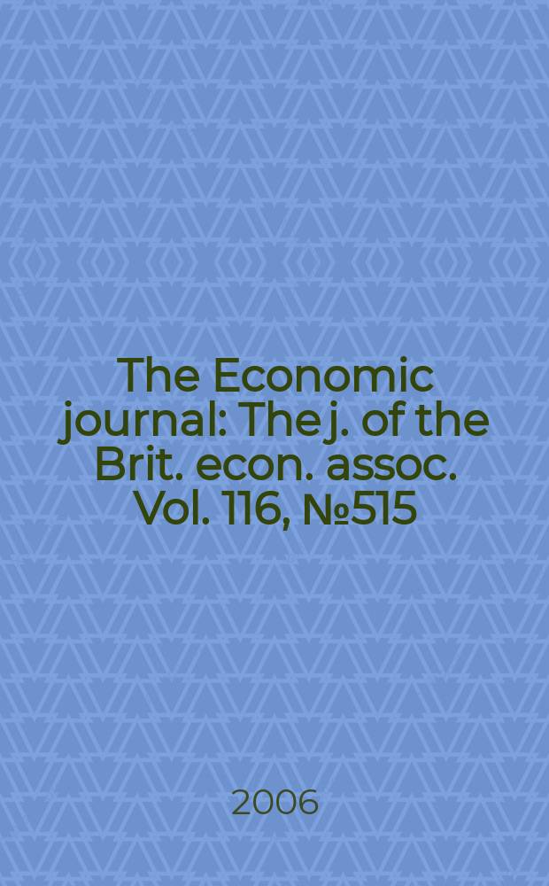 The Economic journal : The j. of the Brit. econ. assoc. Vol. 116, № 515