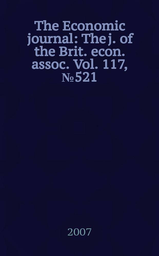 The Economic journal : The j. of the Brit. econ. assoc. Vol. 117, № 521