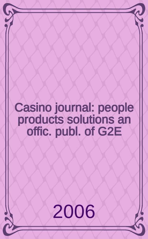 Casino journal : people products solutions an offic. publ. of G2E (Global gaming expo). Vol. 19, № 6