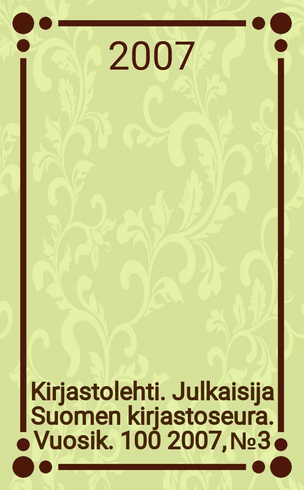 Kirjastolehti. Julkaisija Suomen kirjastoseura. Vuosik. 100 2007, № 3