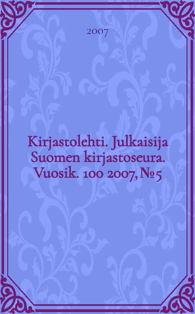 Kirjastolehti. Julkaisija Suomen kirjastoseura. Vuosik. 100 2007, № 5