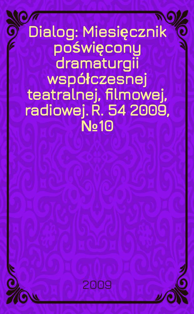 Dialog : Miesięcznik poświęcony dramaturgii współczesnej teatralnej, filmowej, radiowej. R. 54 2009, № 10(635)