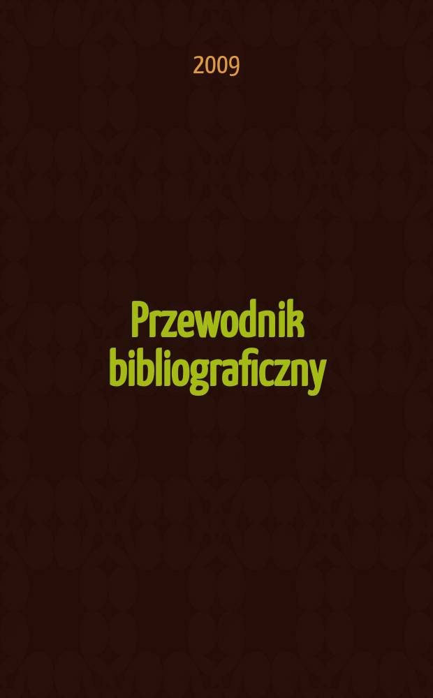 Przewodnik bibliograficzny : Urzędowy wykaz druków wyd. w Rzeczypospolitej Polskiej i poloniców zagranicznych, opracowany w Bibliotece narodowej. [Ser. 2], r. 65(77) 2009, № 38