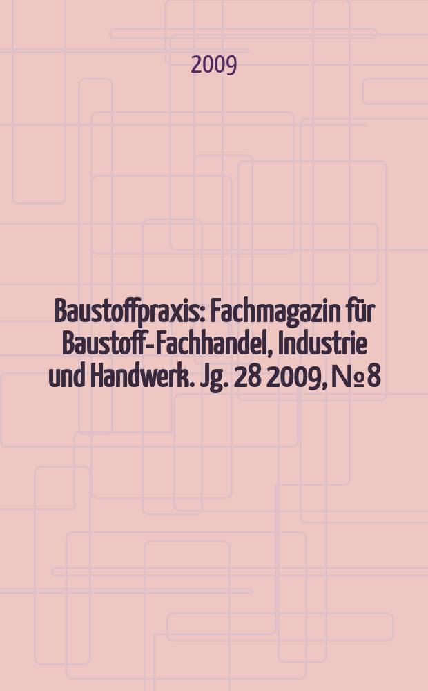Baustoffpraxis : Fachmagazin für Baustoff-Fachhandel, Industrie und Handwerk. Jg. 28 2009, № 8