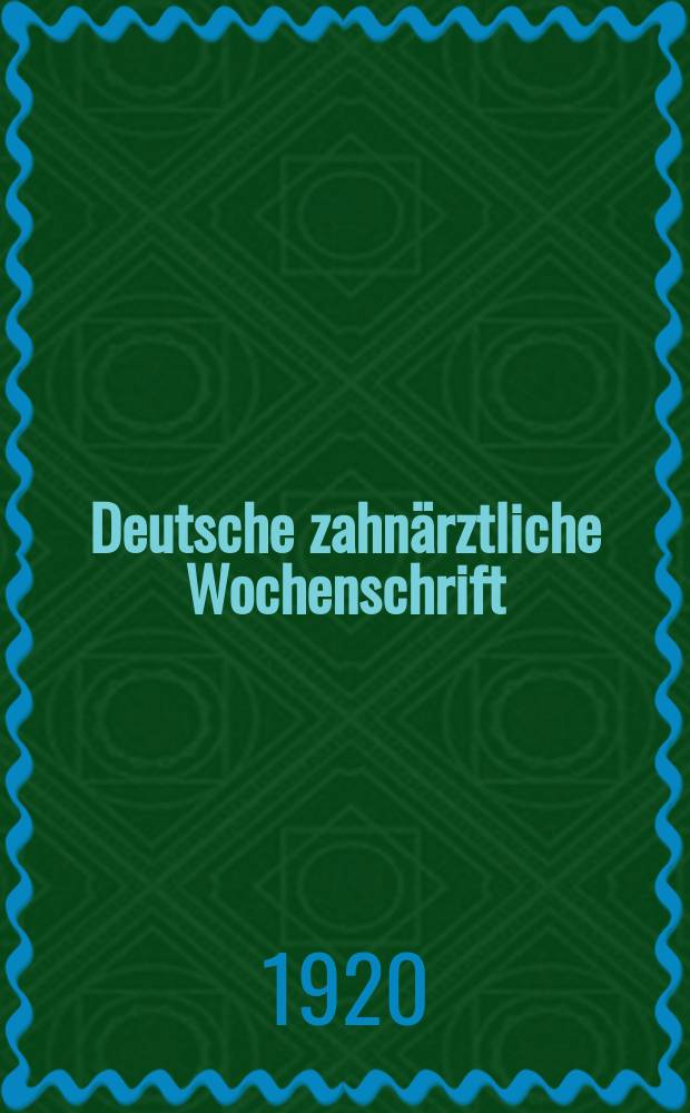 Deutsche zahnärztliche Wochenschrift : Organ und Eigentum des Zentral - Vereins deutscher Zahnärzte (Deutsche Gesellschaft für Zahn. und Kieferheilkunde). Jg. 23 1920, № 13-15, 24-25, 27,31, 48