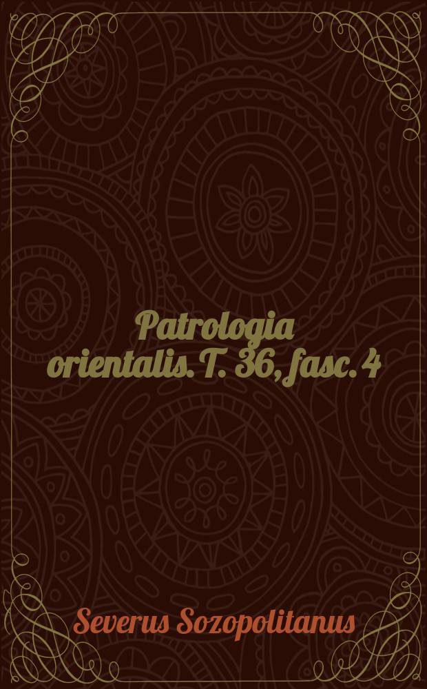 Patrologia orientalis. T. 36, fasc. 4 (№ 170) : Les Homiliae cathédrales de Sévère d'Antioche = Восточная патрология