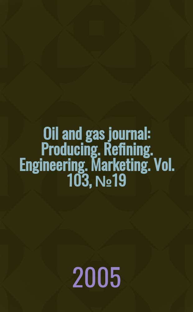 Oil and gas journal : Producing. Refining. Engineering. Marketing. Vol. 103, № 19