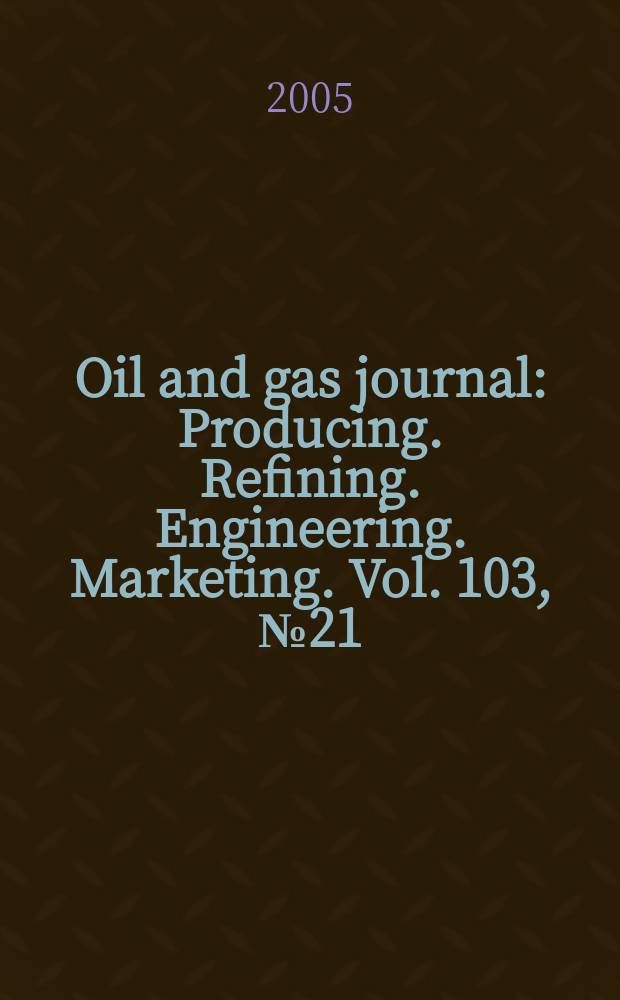 Oil and gas journal : Producing. Refining. Engineering. Marketing. Vol. 103, № 21