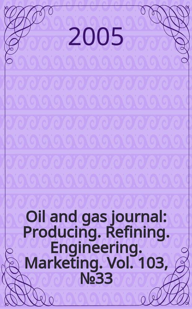Oil and gas journal : Producing. Refining. Engineering. Marketing. Vol. 103, № 33