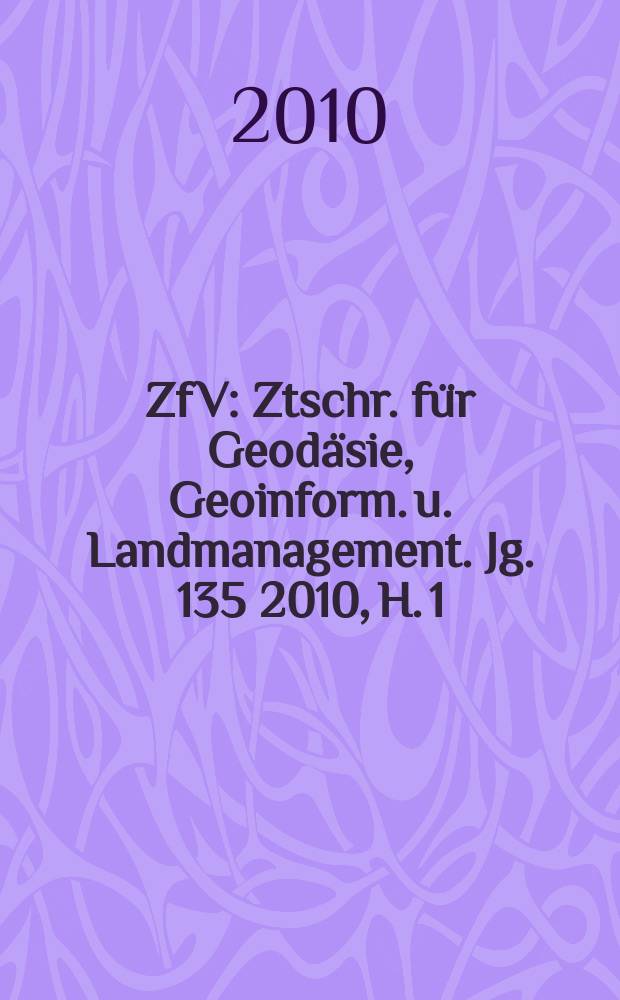 ZfV : Ztschr. für Geodäsie ,Geoinform. u. Landmanagement. Jg. 135 2010, H. 1