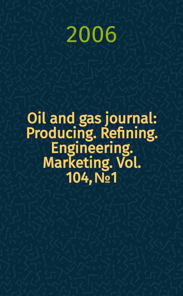 Oil and gas journal : Producing. Refining. Engineering. Marketing. Vol. 104, № 1