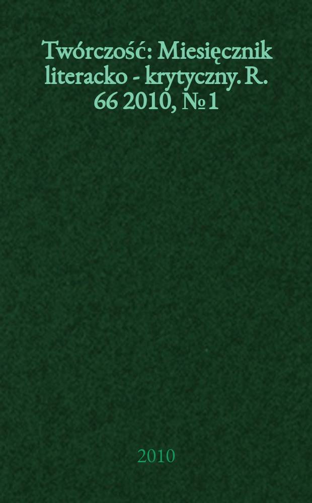 Twórczość : Miesięcznik literacko - krytyczny. R. 66 2010, № 1(770)