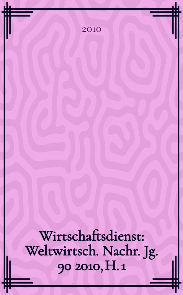 Wirtschaftsdienst : Weltwirtsch. Nachr. Jg. 90 2010, H. 1