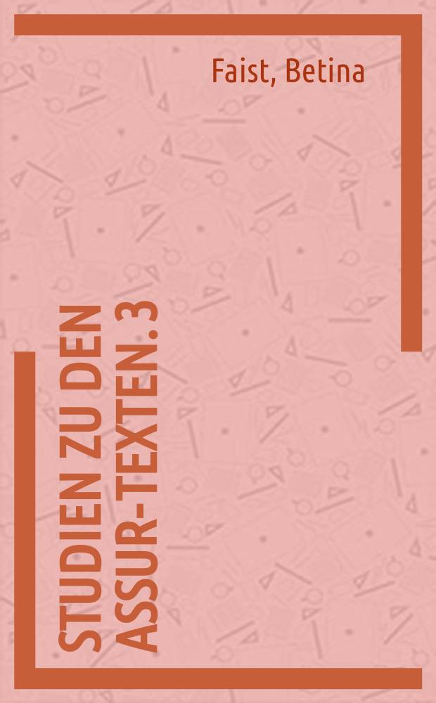 Studien zu den Assur-Texten. 3 : Alltagstexte aus neuassyrischen Archiven und Bibliotheken der Stadt Assur = Новые ассирийские тексты из архивов библиотеки